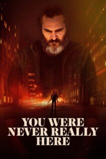 دانلود فیلم You Were Never Really Here 2017 تو هرگز واقعا اینجا نبودی